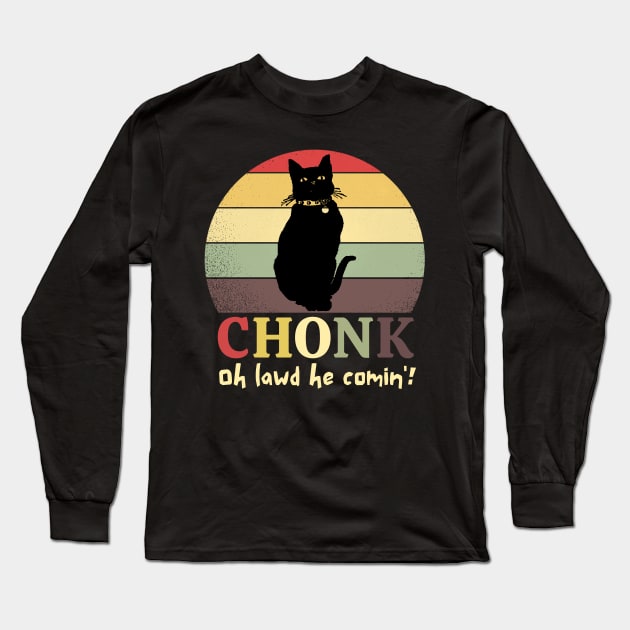 Chonk Oh Lawd He Comin' Long Sleeve T-Shirt by JustBeSatisfied